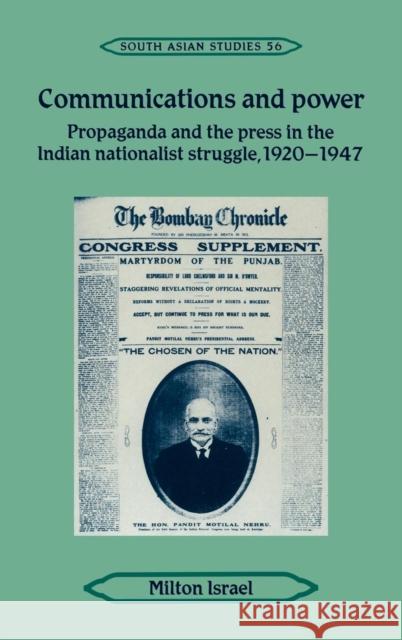 Communications and Power: Propaganda and the Press in the Indian National Struggle, 1920-1947 Israel, Milton 9780521420372 Cambridge University Press