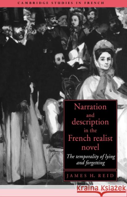 Narration and Description in the French Realist Novel: The Temporality of Lying and Forgetting Reid, James H. 9780521420921 Cambridge University Press