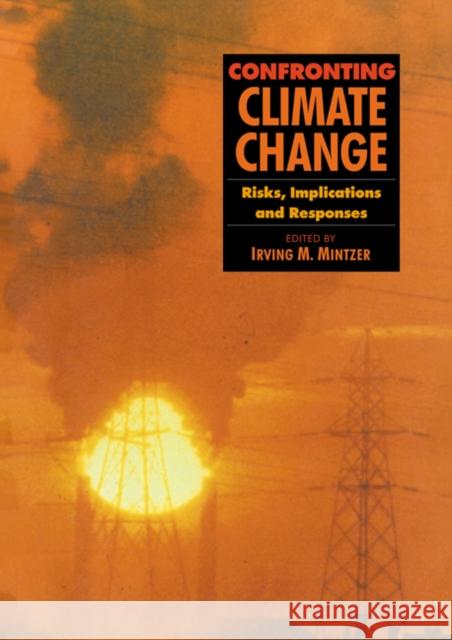 Confronting Climate Change: Risks, Implications and Responses Mintzer, Irving M. 9780521421096 Cambridge University Press