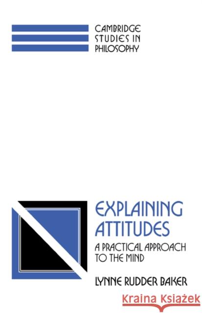 Explaining Attitudes: A Practical Approach to the Mind Baker, Lynne Rudder 9780521421904 Cambridge University Press