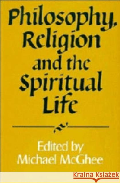 Philosophy, Religion and the Spiritual Life Michael McGhee 9780521421966
