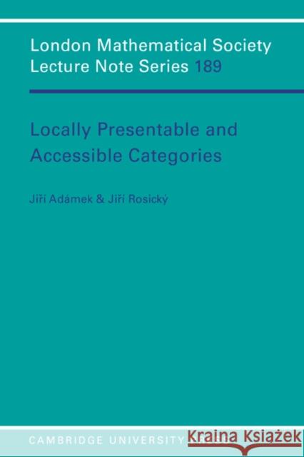 Locally Presentable and Accessible Categories Jiri Adamek Jiri Rosicky J. Adamek 9780521422611 Cambridge University Press