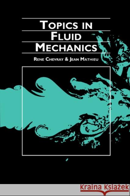 Topics in Fluid Mechanics Rene Chevray Jean Mathieu 9780521422727 Cambridge University Press