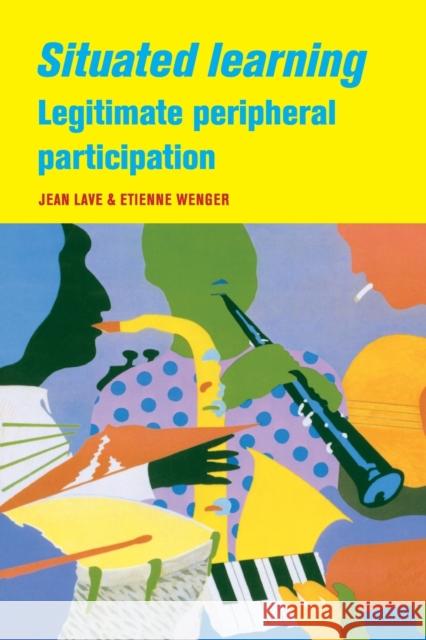Situated Learning: Legitimate Peripheral Participation Lave, Jean 9780521423748 CAMBRIDGE UNIVERSITY PRESS