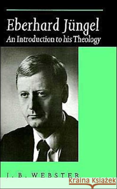 Eberhard Jüngel: An Introduction to His Theology Webster, John Bainbridge 9780521423915 Cambridge University Press