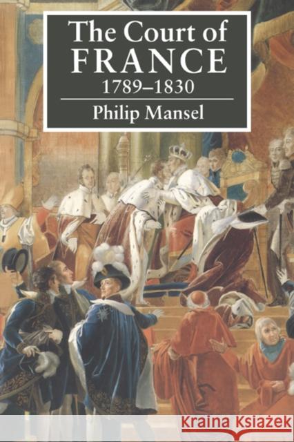 The Court of France 1789-1830 Philip Mansel 9780521423984 Cambridge University Press