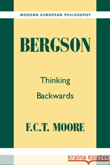 Bergson: Thinking Backwards Moore, F. C. T. 9780521424028 Cambridge University Press