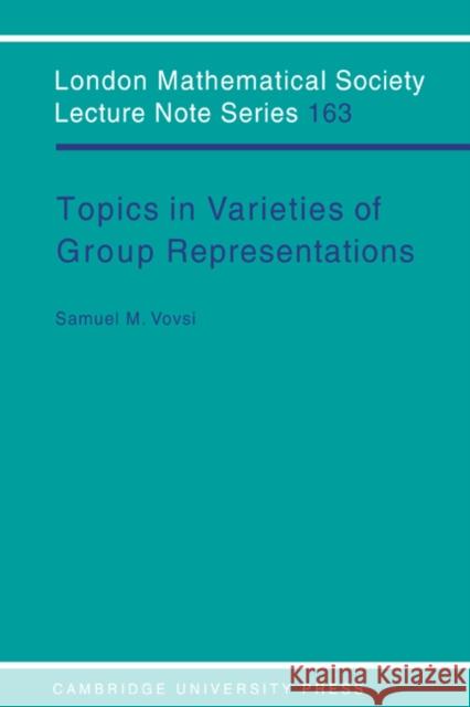 Topics in Varieties of Group Representations Samuel M. Vovsi S. M. Vovsi J. W. S. Cassels 9780521424103 Cambridge University Press