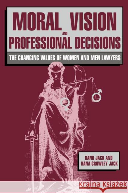Moral Vision and Professional Decisions: The Changing Values of Women and Men Lawyers Jack, Rand 9780521424172 Cambridge University Press