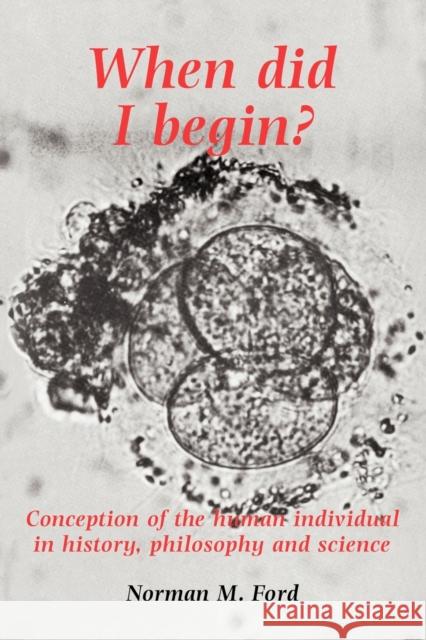 When Did I Begin?: Conception of the Human Individual in History, Philosophy and Science Ford, Norman 9780521424288 Cambridge University Press