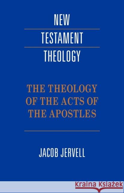 The Theology of the Acts of the Apostles Jacob Jervell James D. G. Dunn 9780521424479 Cambridge University Press