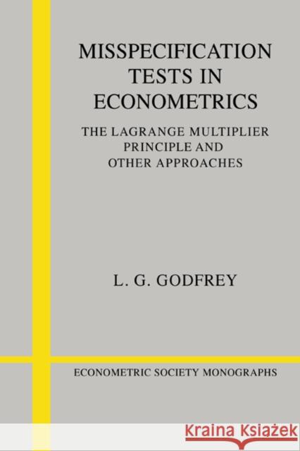 Misspecification Tests in Econometrics: The Lagrange Multiplier Principle and Other Approaches Godfrey, L. G. 9780521424592 Cambridge University Press