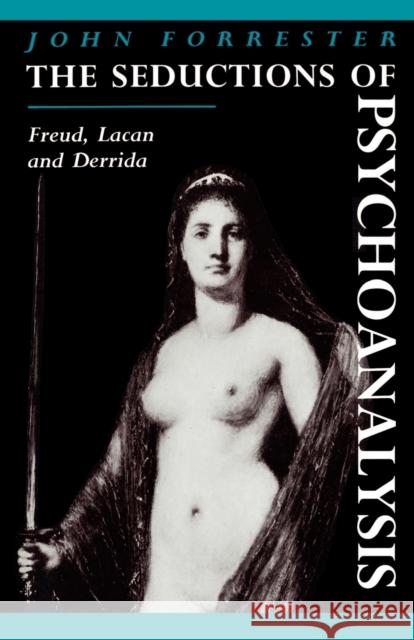The Seductions of Psychoanalysis: Freud, Lacan and Derrida Forrester, John 9780521424660