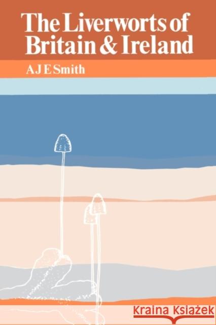 The Liverworts of Britain and Ireland A. J. E. Smith 9780521424738 Cambridge University Press