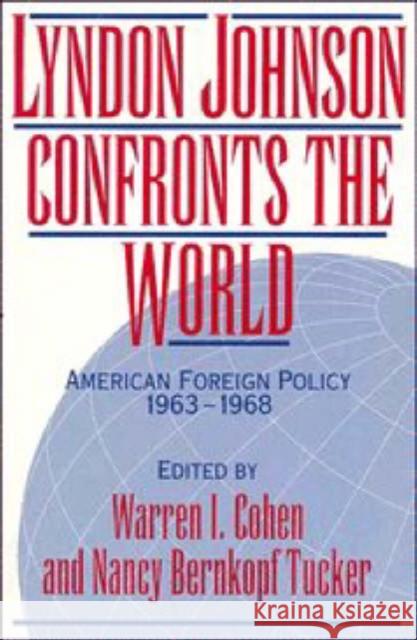 Lyndon Johnson Confronts the World: American Foreign Policy 1963-1968 Cohen, Warren I. 9780521424790 Cambridge University Press