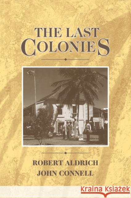 The Last Colonies Robert Aldrich John Connell 9780521424905 Cambridge University Press