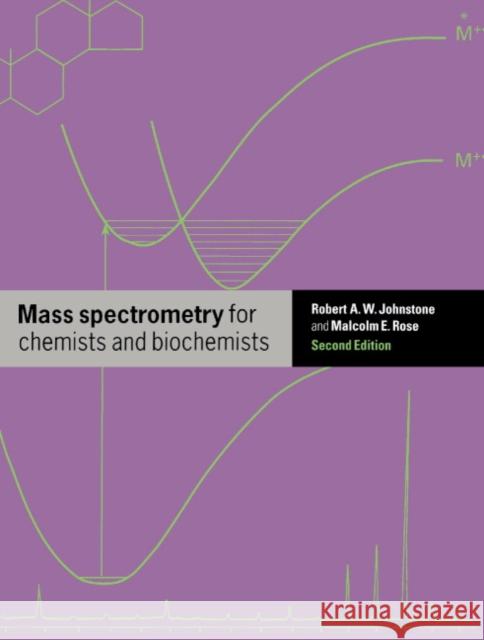 Mass Spectrometry for Chemists and Biochemists Robert A. S. Johnstone Malcolm E. Rose R. A. W. Johnstone 9780521424974 Cambridge University Press