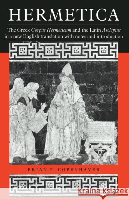 Hermetica: The Greek Corpus Hermeticum and the Latin Asclepius in a New English Translation, with Notes and Introduction Copenhaver, Brian P. 9780521425438 Cambridge University Press