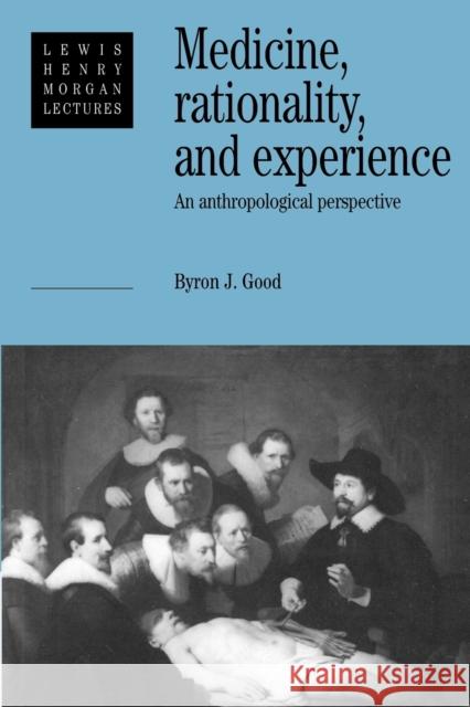 Medicine, Rationality and Experience: An Anthropological Perspective Good, Byron J. 9780521425766