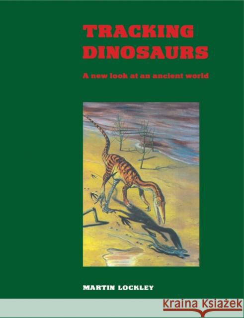 Tracking Dinosaurs : A New Look at an Ancient World Martin Lockley M. G. Lockley 9780521425988 