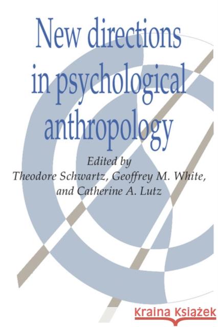 New Directions in Psychological Anthropology Theodore Schwartz Geoffrey M. White Catherine A. Lutz 9780521426091