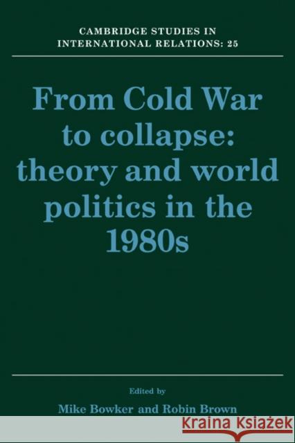 From Cold War to Collapse: Theory and World Politics in the 1980s Bowker, Mike 9780521426121