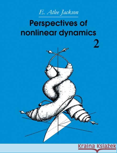 Perspectives of Nonlinear Dynamics: Volume 2 E. Atlee Jackson 9780521426336 Cambridge University Press