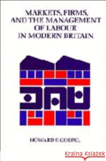 Markets, Firms and the Management of Labour in Modern Britain Howard Gospel 9780521426862 Cambridge University Press