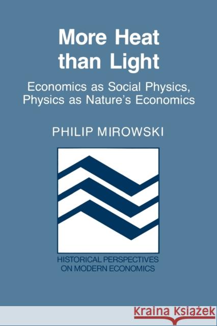 More Heat Than Light: Economics as Social Physics: Physics as Nature's Economics Mirowski, Philip 9780521426893 Cambridge University Press