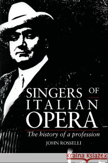 Singers of Italian Opera: The History of a Profession Rosselli, John 9780521426978 Cambridge University Press