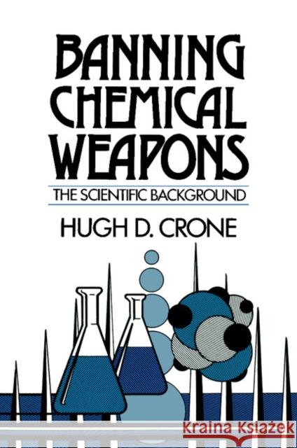 Banning Chemical Weapons : The Scientific Background Hugh D. Crone 9780521427111 Cambridge University Press