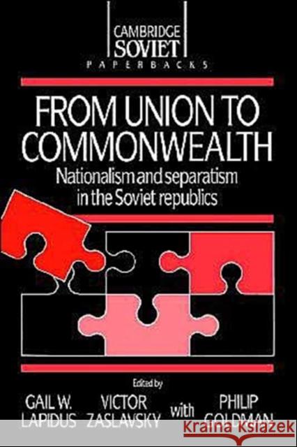From Union to Commonwealth: Nationalism and Separatism in the Soviet Republics Lapidus, Gail 9780521427166 Cambridge University Press