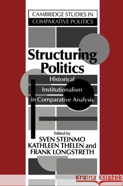 Structuring Politics: Historical Institutionalism in Comparative Analysis Steinmo, Sven 9780521428309