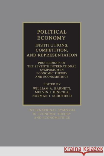 Political Economy: Institutions, Competition and Representation: Proceedings of the Seventh International Symposium in Economic Theory and Econometric Barnett, William A. 9780521428316 Cambridge University Press