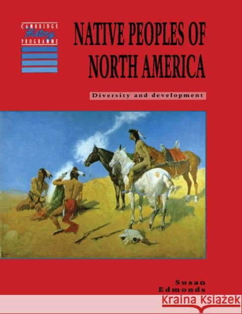Native Peoples of North America : Diversity and Development Susan Edmonds Pamela Kernaghan Tony McAleavy 9780521428460 Cambridge University Press