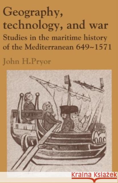 Geography, Technology, and War: Studies in the Maritime History of the Mediterranean, 649-1571 Pryor, John H. 9780521428927