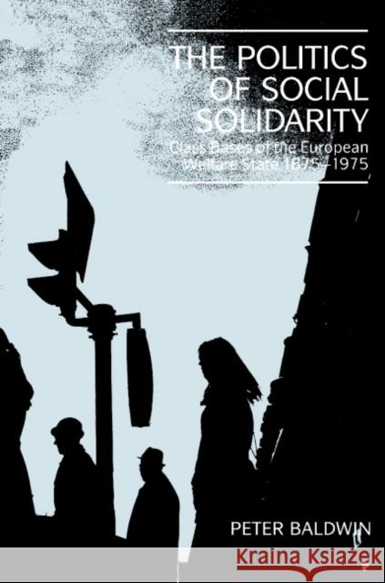 The Politics of Social Solidarity: Class Bases of the European Welfare State, 1875-1975 Baldwin, Peter 9780521428934 Cambridge University Press