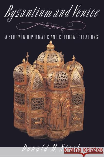 Byzantium and Venice: A Study in Diplomatic and Cultural Relations Nicol, Donald M. 9780521428941 Cambridge University Press