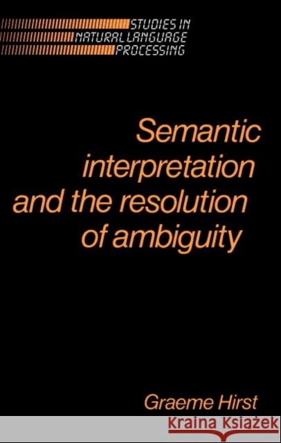 Semantic Interpretation and the Resolution of Ambiguity Graeme Hirst Branimir Boguraev Steven Bird 9780521428989 Cambridge University Press