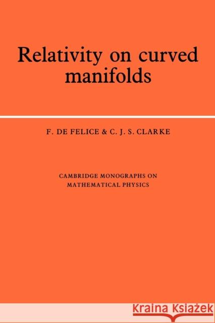 Relativity on Curved Manifolds F. D C. J. S. Clarke 9780521429085 Cambridge University Press