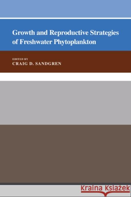 Growth and Reproductive Strategies of Freshwater Phytoplankton Craig D. Sandgren 9780521429108 Cambridge University Press