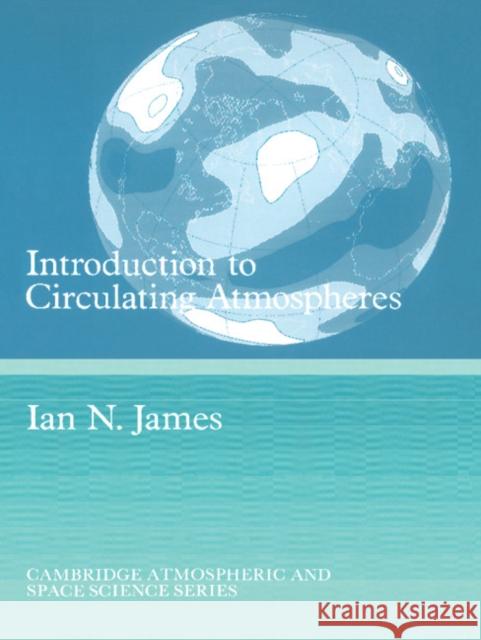 Introduction to Circulating Atmospheres Ian N. James I. N. James Alexander J. Dessler 9780521429351