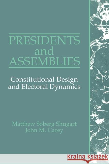 Presidents and Assemblies: Constitutional Design and Electoral Dynamics Shugart, Matthew Soberg 9780521429900 Cambridge University Press