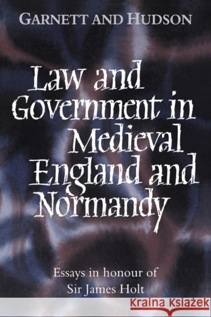 Law and Government in Medieval England and Normandy: Essays in Honour of Sir James Holt Garnett, George 9780521430760 Cambridge University Press