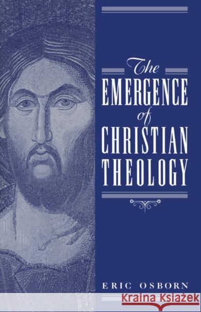The Emergence of Christian Theology Eric Francis Osborn Eric Osborn 9780521430784 Cambridge University Press