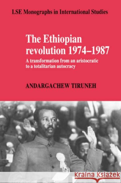 The Ethiopian Revolution 1974-1987: A Transformation from an Aristocratic to a Totalitarian Autocracy Tiruneh, Andargachew 9780521430821 Cambridge University Press