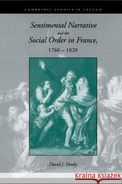 Sentimental Narrative and the Social Order in France, 1760-1820 David J. Denby 9780521430869 CAMBRIDGE UNIVERSITY PRESS