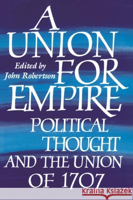 A Union for Empire Robertson, John 9780521431132 Cambridge University Press