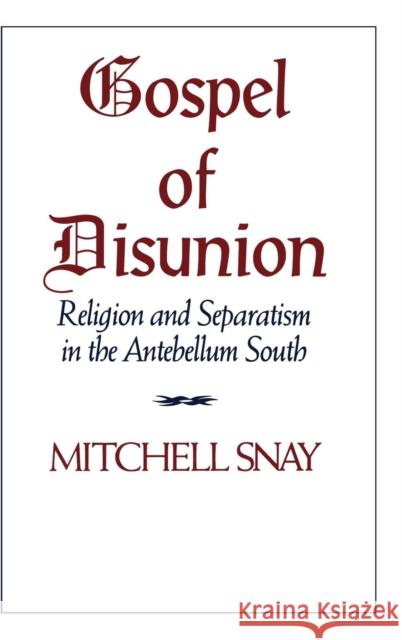 Gospel of Disunion: Religion and Separatism in the Antebellum South Snay, Mitchell 9780521431224
