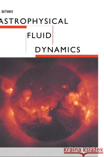 Astrophysical Fluid Dynamics E. Battaner 9780521431668 CAMBRIDGE UNIVERSITY PRESS